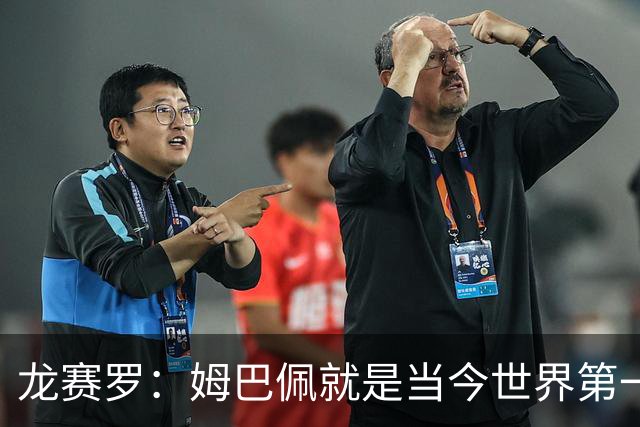 龙赛罗：姆巴佩就是当今世界第一人，不要再戴着有色眼镜审视他